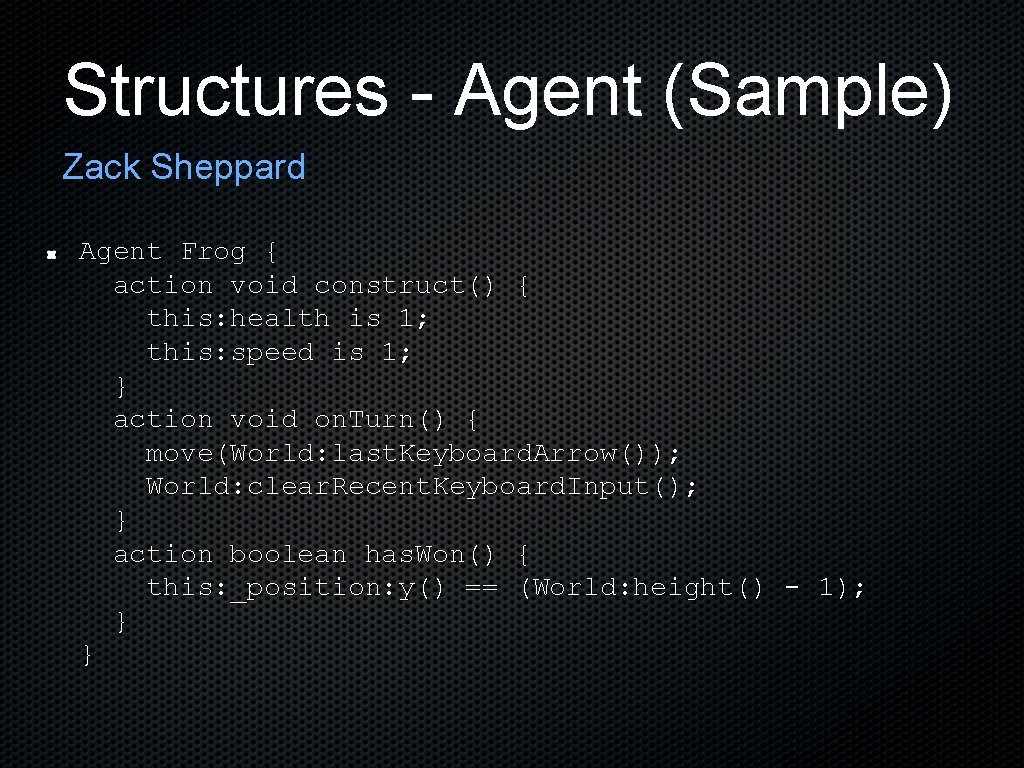 Structures - Agent (Sample) Zack Sheppard Agent Frog { action void construct() { this:
