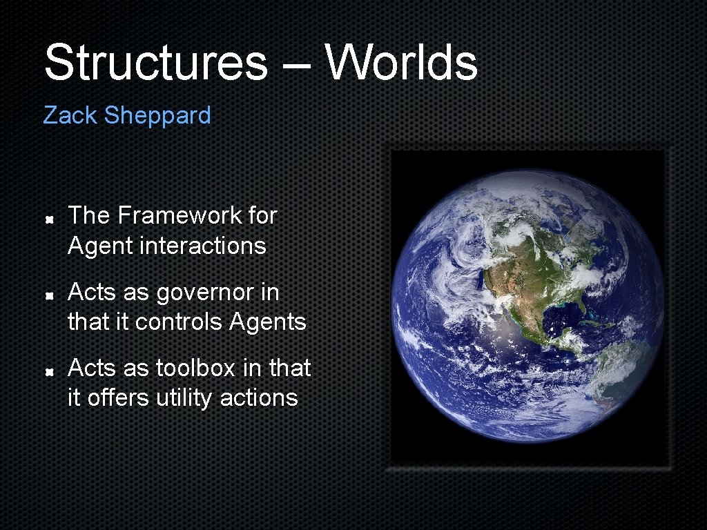 Structures – Worlds Zack Sheppard The Framework for Agent interactions Acts as governor in