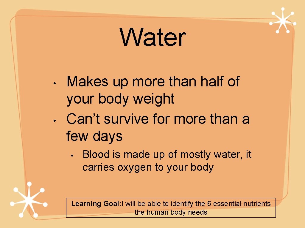 Water • • Makes up more than half of your body weight Can’t survive