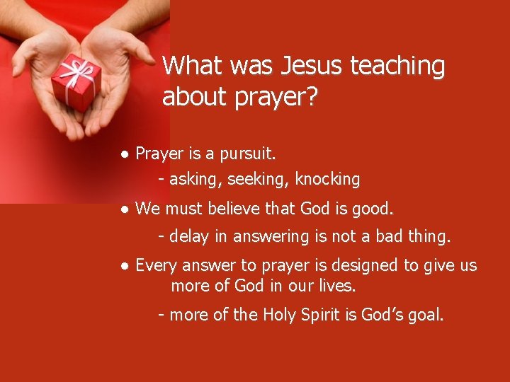 What was Jesus teaching about prayer? ● Prayer is a pursuit. - asking, seeking,