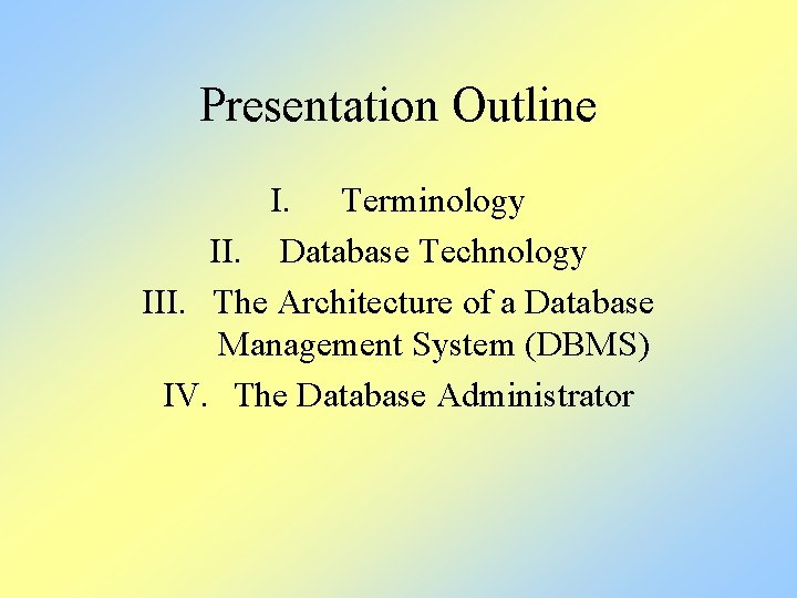 Presentation Outline I. Terminology II. Database Technology III. The Architecture of a Database Management Presentation Outline I. Terminology II. Database Technology III. The Architecture of a Database Management