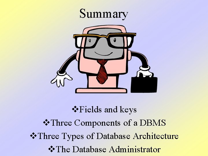 Summary v. Fields and keys v. Three Components of a DBMS v. Three Types Summary v. Fields and keys v. Three Components of a DBMS v. Three Types