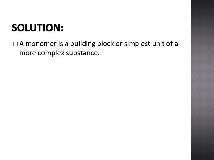 SOLUTION: �A monomer is a building block or simplest unit of a more complex