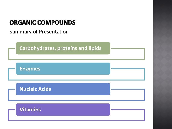 ORGANIC COMPOUNDS Summary of Presentation Carbohydrates, proteins and lipids Enzymes Nucleic Acids Vitamins 