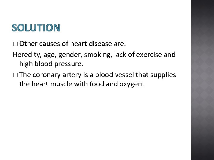 SOLUTION � Other causes of heart disease are: Heredity, age, gender, smoking, lack of