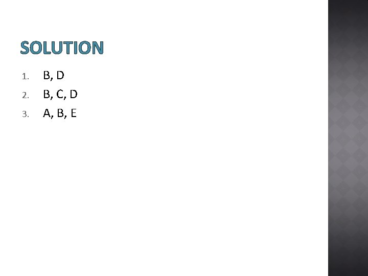 SOLUTION 1. 2. 3. B, D B, C, D A, B, E 