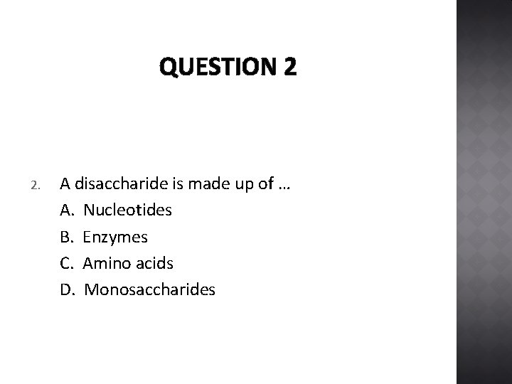 QUESTION 2 2. A disaccharide is made up of … A. Nucleotides B. Enzymes