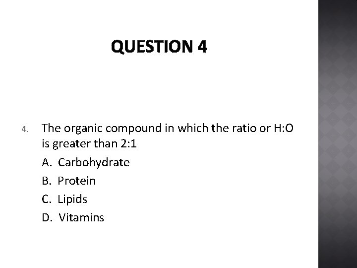 QUESTION 4 4. The organic compound in which the ratio or H: O is