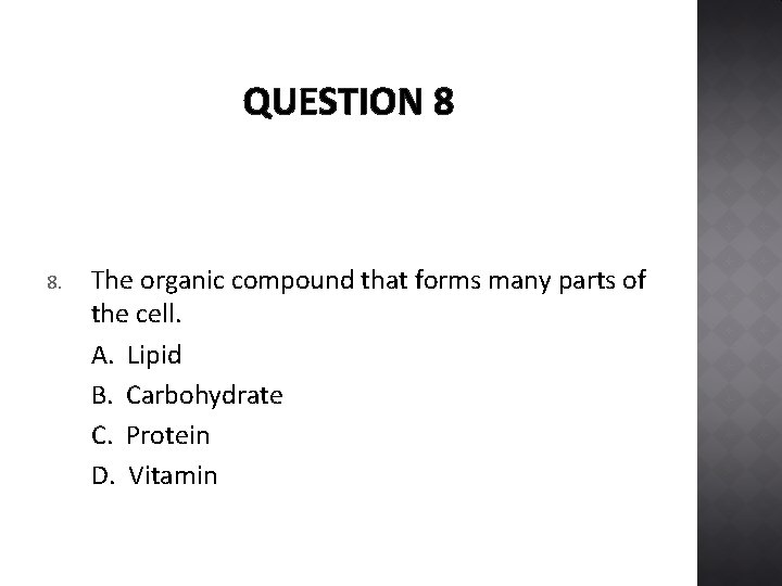QUESTION 8 8. The organic compound that forms many parts of the cell. A.
