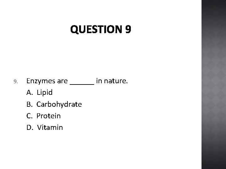 QUESTION 9 9. Enzymes are ______ in nature. A. Lipid B. Carbohydrate C. Protein