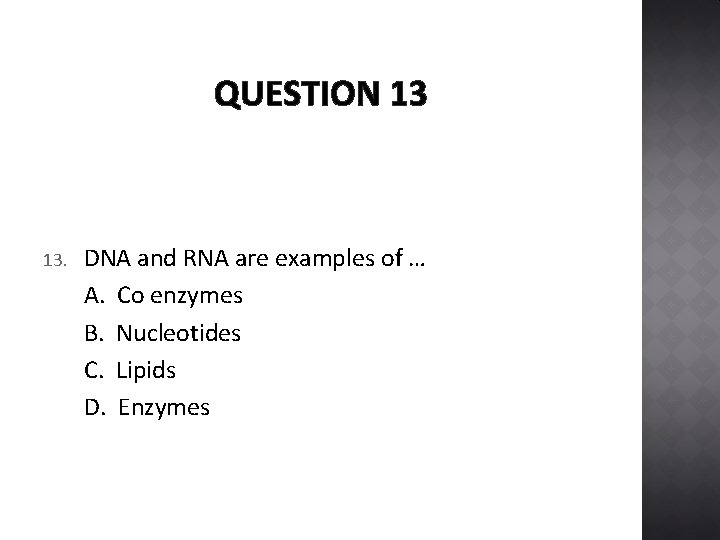 QUESTION 13 13. DNA and RNA are examples of … A. Co enzymes B.