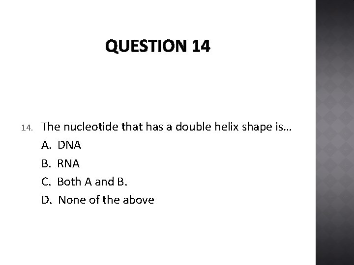 QUESTION 14 14. The nucleotide that has a double helix shape is… A. DNA