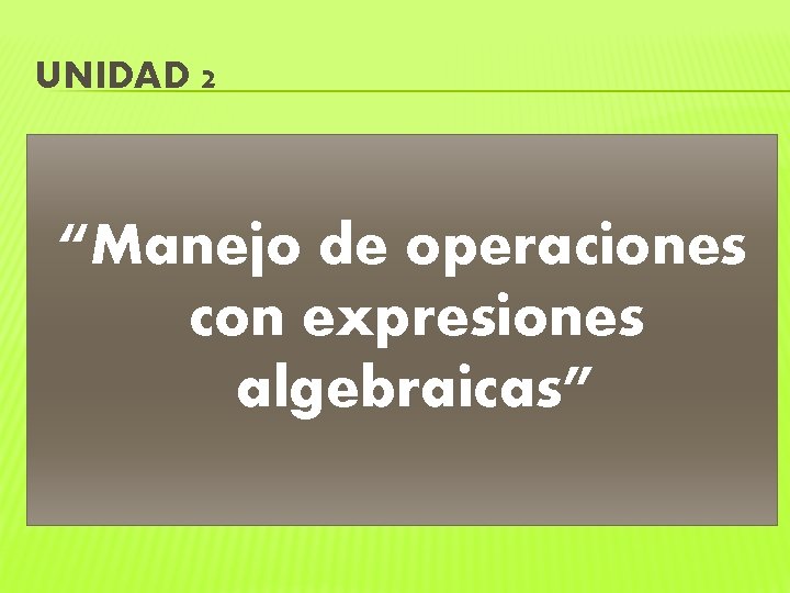 UNIDAD 2 “Manejo de operaciones con expresiones algebraicas” 