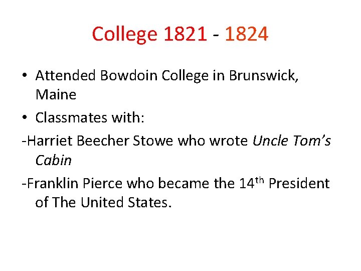 College 1821 - 1824 • Attended Bowdoin College in Brunswick, Maine • Classmates with: College 1821 - 1824 • Attended Bowdoin College in Brunswick, Maine • Classmates with: