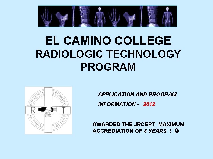 EL CAMINO COLLEGE RADIOLOGIC TECHNOLOGY PROGRAM APPLICATION AND PROGRAM INFORMATION - 2012 AWARDED THE