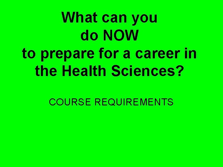 What can you do NOW to prepare for a career in the Health Sciences?