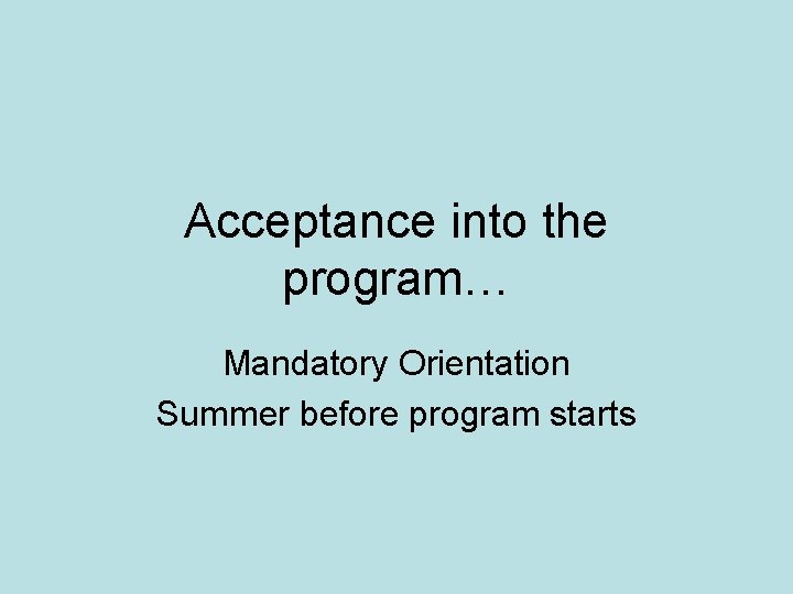 Acceptance into the program… Mandatory Orientation Summer before program starts 