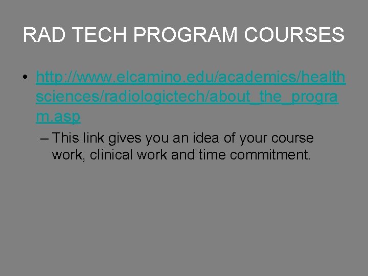 RAD TECH PROGRAM COURSES • http: //www. elcamino. edu/academics/health sciences/radiologictech/about_the_progra m. asp – This