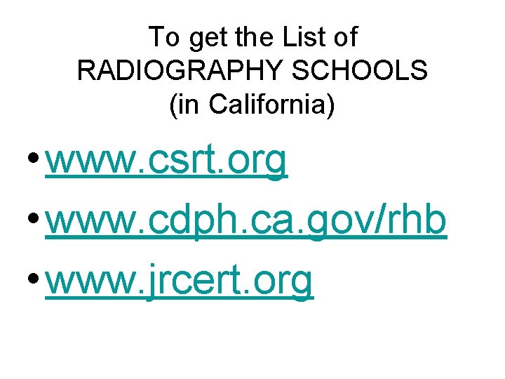 To get the List of RADIOGRAPHY SCHOOLS (in California) • www. csrt. org •
