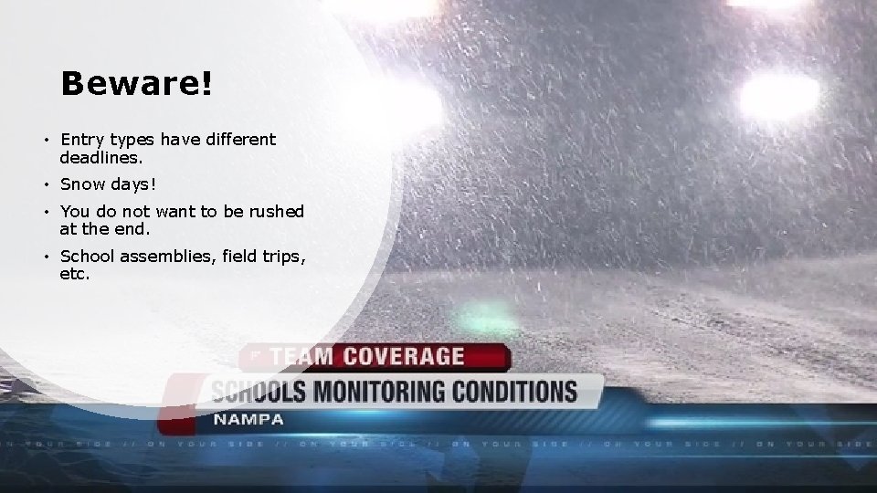 Beware! • Entry types have different deadlines. • Snow days! • You do not Beware! • Entry types have different deadlines. • Snow days! • You do not