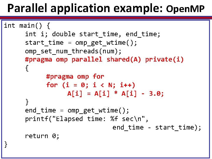 Parallel application example: Open. MP int main() { int i; double start_time, end_time; start_time