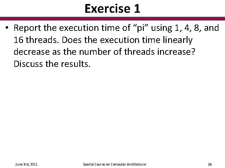 Exercise 1 • Report the execution time of “pi” using 1, 4, 8, and