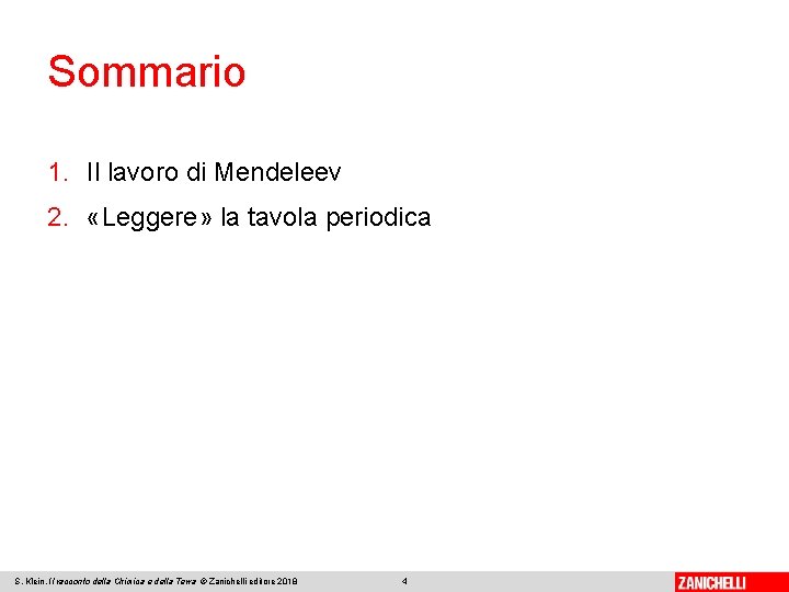 Sommario 1. Il lavoro di Mendeleev 2. «Leggere» la tavola periodica S. Klein, Il