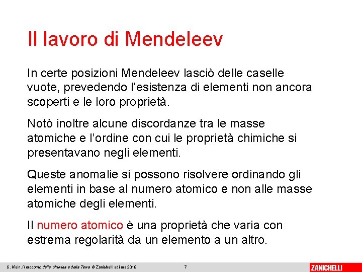 Il lavoro di Mendeleev In certe posizioni Mendeleev lasciò delle caselle vuote, prevedendo l’esistenza