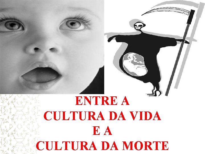 ENTRE A CULTURA DA VIDA EA CULTURA DA MORTE ENTRE A CULTURA DA VIDA EA CULTURA DA MORTE
