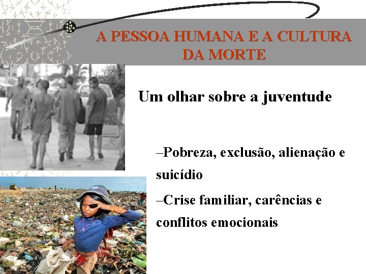 A PESSOA HUMANA E A CULTURA DA MORTE Um olhar sobre a juventude –Pobreza, A PESSOA HUMANA E A CULTURA DA MORTE Um olhar sobre a juventude –Pobreza,