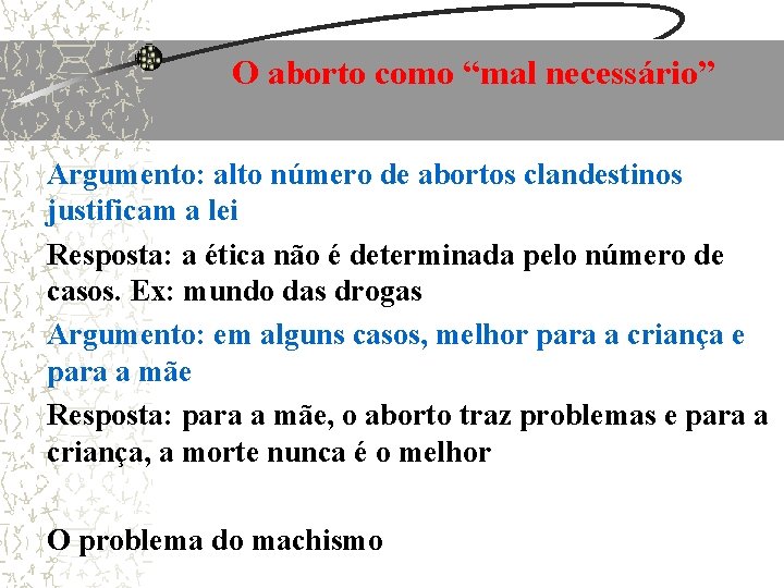 O aborto como “mal necessário” Argumento: alto número de abortos clandestinos justificam a lei O aborto como “mal necessário” Argumento: alto número de abortos clandestinos justificam a lei