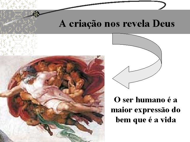 A criação nos revela Deus O ser humano é a maior expressão do bem A criação nos revela Deus O ser humano é a maior expressão do bem