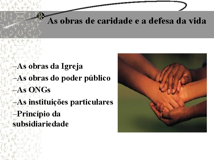 As obras de caridade e a defesa da vida –As obras da Igreja –As As obras de caridade e a defesa da vida –As obras da Igreja –As