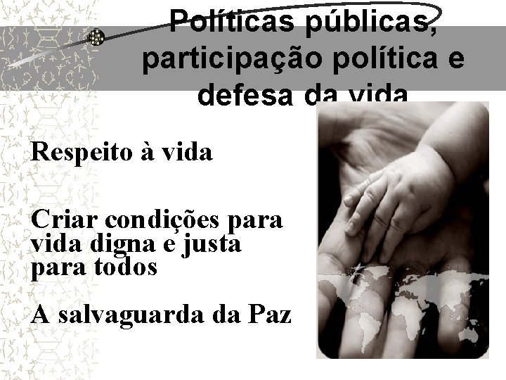 Políticas públicas, participação política e defesa da vida Respeito à vida Criar condições para Políticas públicas, participação política e defesa da vida Respeito à vida Criar condições para