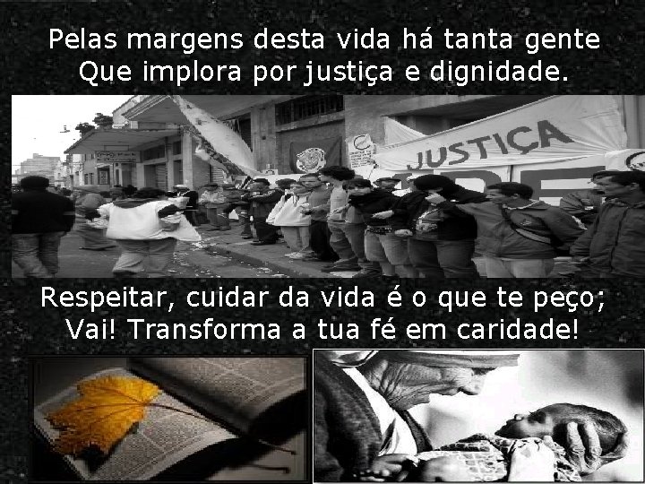 Pelas margens desta vida há tanta gente Que implora por justiça e dignidade. Respeitar, Pelas margens desta vida há tanta gente Que implora por justiça e dignidade. Respeitar,