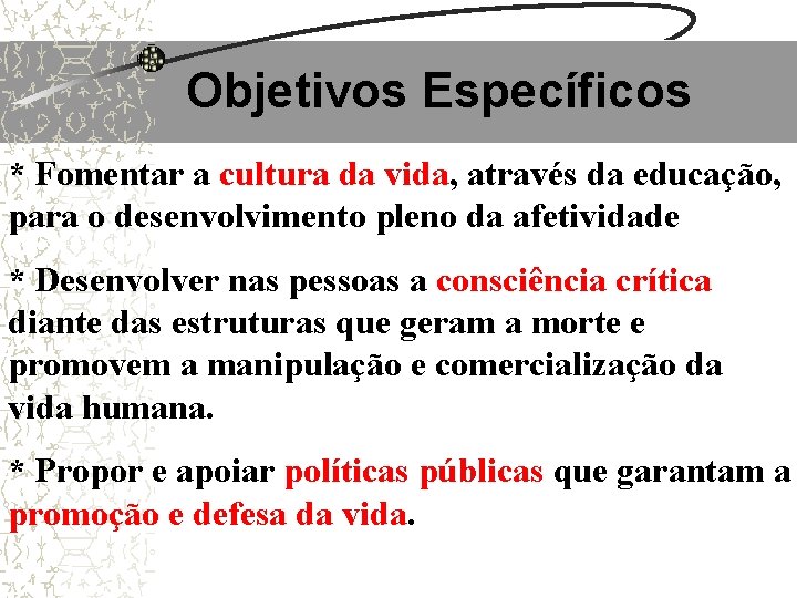 Objetivos Específicos * Fomentar a cultura da vida, através da educação, para o desenvolvimento Objetivos Específicos * Fomentar a cultura da vida, através da educação, para o desenvolvimento