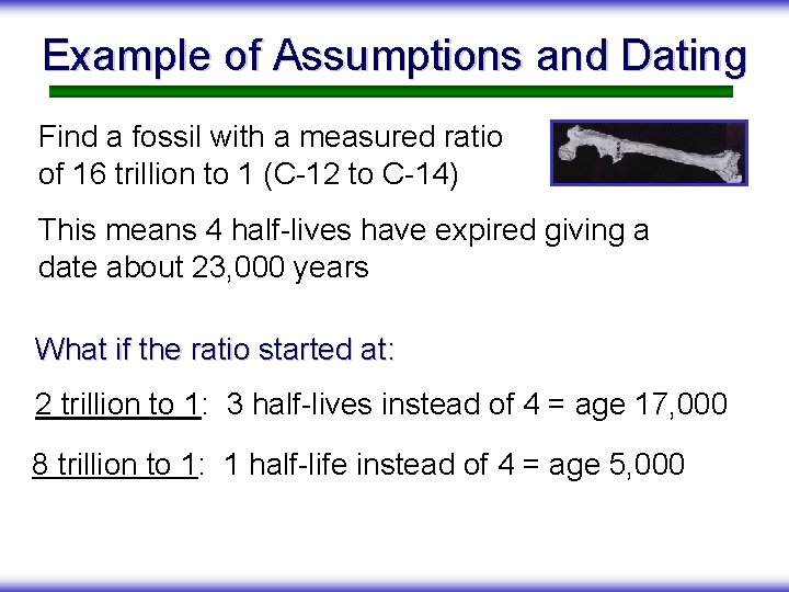 Example of Assumptions and Dating Find a fossil with a measured ratio of 16