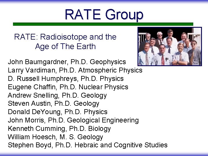 RATE Group RATE: Radioisotope and the Age of The Earth John Baumgardner, Ph. D.