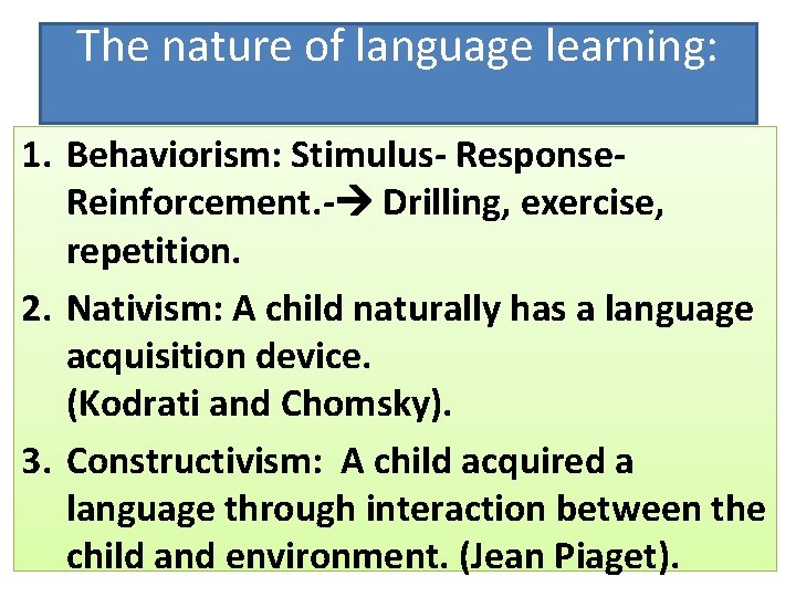 The nature of language learning: 1. Behaviorism: Stimulus- Response. Reinforcement. - Drilling, exercise, repetition. The nature of language learning: 1. Behaviorism: Stimulus- Response. Reinforcement. - Drilling, exercise, repetition.