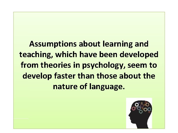 Assumptions about learning and teaching, which have been developed from theories in psychology, seem Assumptions about learning and teaching, which have been developed from theories in psychology, seem