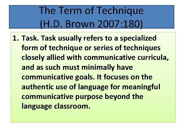 The Term of Technique (H. D. Brown 2007: 180) 1. Task usually refers to The Term of Technique (H. D. Brown 2007: 180) 1. Task usually refers to