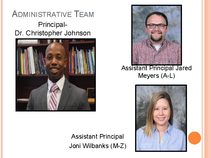 ADMINISTRATIVE TEAM Principal. Dr. Christopher Johnson Assistant Principal Jared Meyers (A-L) Assistant Principal Joni