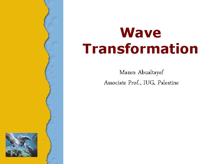 Wave Transformation Mazen Abualtayef Associate Prof. , IUG, Palestine 