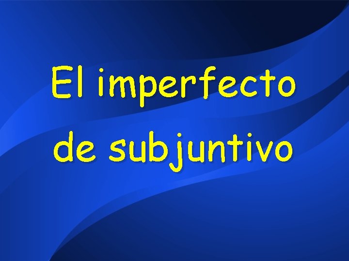 El imperfecto de subjuntivo 