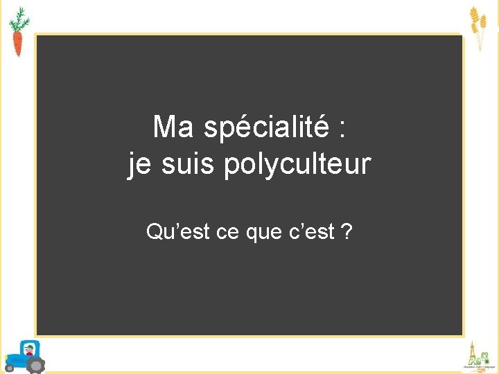 Ma spécialité : je suis polyculteur Qu’est ce que c’est ? 