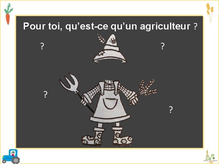 Pour toi, qu’est-ce qu’un agriculteur ? 