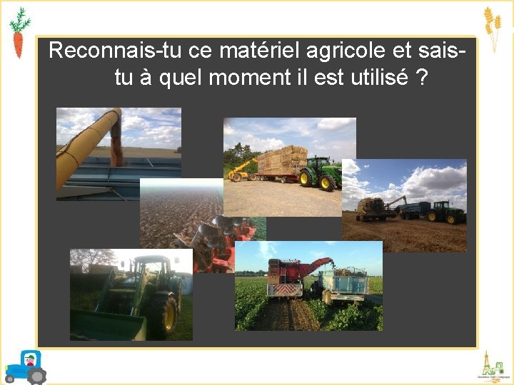 Reconnais-tu ce matériel agricole et saistu à quel moment il est utilisé ? 