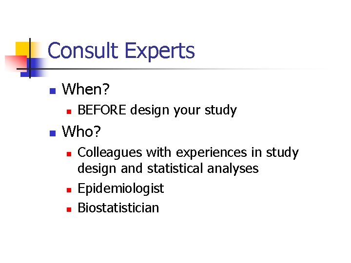 Consult Experts n When? n n BEFORE design your study Who? n n n