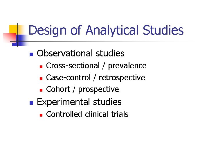 Design of Analytical Studies n Observational studies n n Cross-sectional / prevalence Case-control /