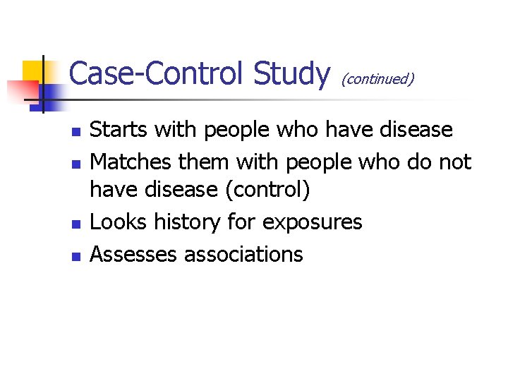 Case-Control Study n n (continued) Starts with people who have disease Matches them with